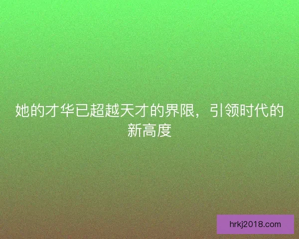 她的才华已超越天才的界限，引领时代的新高度